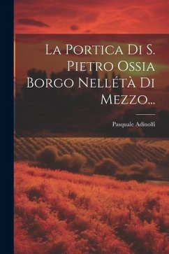 La Portica Di S. Pietro Ossia Borgo Nellétà Di Mezzo... - Adinolfi, Pasquale