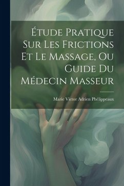 Cover Étude Pratique Sur Les Frictions Et Le Massage, Ou Guide Du Médecin Masseur