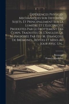 Expériences Physico-mechaniques Sur Différens Sujets, Et Principalement Sur La Lumière Et L'électricité Produites Par Le Frottement Des Corps. Traduit - Hauksbee, Francis; Bremond