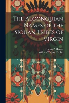 The Algonquian Names of the Siouan Tribes of Virgin - Tooker, William Wallace