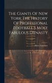 The Giants Of New York The History Of Professional Football S Most Fabulous Dynasty