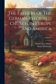 The Fathers Of The German Reformed Church In Europe And America; Volume 2 The Fathers Of The German Reformed Church In Europe And America; Volume 2