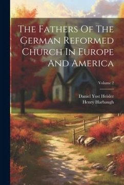 The Fathers Of The German Reformed Church In Europe And America; Volume 2 - Harbaugh, Henry