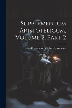 Supplementum Aristotelicum, Volume 2, part 2 - Porphyrogenitus, Constantine VII