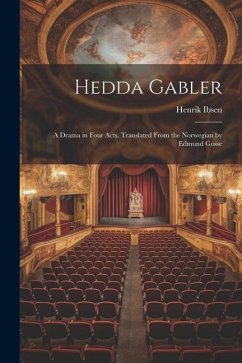 Hedda Gabler; a Drama in Four Acts. Translated From the Norwegian by Edmund Gosse - Ibsen, Henrik