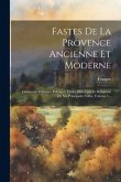 Fastes De La Provence Ancienne Et Moderne: Contenant L'histoire Politique, Civile, Héroi'que Et Religieuse De Ses Principales Villes, Volume 1...