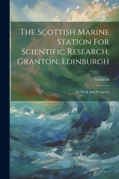 The Scottish Marine Station For Scientific Research, Granton, Edinburgh: Its Work And Prospects