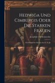 Hedwiga Und Cimburgis Oder Die Starken Frauen: Ein Historischer Roman Aus D. 14. Jh Hedwiga Und Cimburgis Oder Die Starken Frauen: Ein Historischer Roman Aus D. 14. Jh