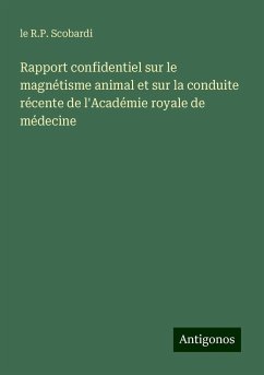 Rapport confidentiel sur le magnétisme animal et sur la conduite récente de l'Académie royale de médecine - Scobardi, le R. P.