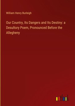 Our Country, Its Dangers and Its Destiny: a Desultory Poem, Pronounced Before the Allegheny