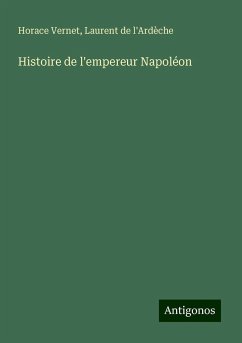 Histoire de l'empereur Napoléon - Vernet, Horace; Laurent de l'Ardèche