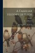 A Familiar History of Birds: Their... - Bild 1