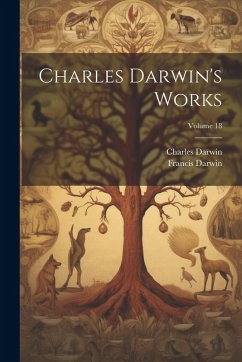 Charles Darwin's Works; Volume 18 - Darwin, Francis; Darwin, Charles