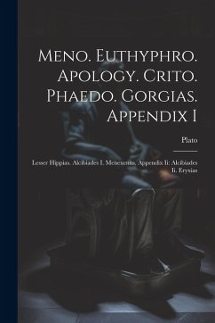 Meno. Euthyphro. Apology. Crito. Phaedo. Gorgias. Appendix I