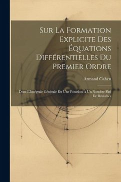 Sur La Formation Explicite Des Équations Différentielles Du Premier Ordre: Dont L'Intégrale Générale Est Une Fonction À Un Nombre Fini De Branches - Cahen, Armand