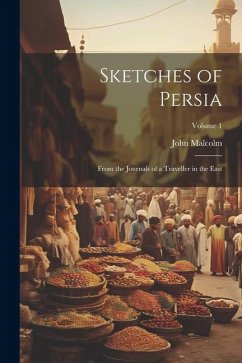 Sketches of Persia: From the Journals of a Traveller in the East; Volume 1 - Malcolm, John