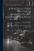 A Practical Guide to Police Magistrates and Justices of the Peace: With an Alphabetical Synopsis of the Criminal Law and an Analytical Index