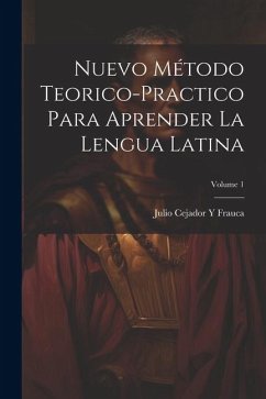 Nuevo Método Teorico-Practico Para Aprender La Lengua Latina; Volume 1 - Frauca, Julio Cejador Y.