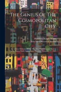 The Genius Of The Cosmopolitan City: An Address Delivered Before The New York Historical Society On Its Ninety-ninth Anniversary, Tuesday, November 17 - Mabie, Hamilton Wright