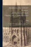 Manuel Du Droit Public Ecclesiastique Français, Contenant: Les Libertes De L'eglise Gallicane En 83 Articles ... La Déclaration Du Clerge, De 1682 ...