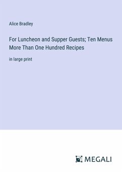 For Luncheon and Supper Guests; Ten Menus More Than One Hundred Recipes - Bradley, Alice