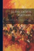 Le Spectateur Militaire: Recueil De Science, D'art Et D'histoire Militaires, Volume 1857...