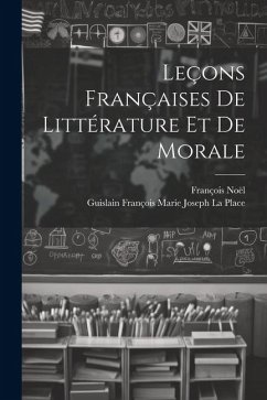 Leçons Françaises De Littérature Et De Morale - Noël, François; La Place, Guislain François Marie Josep