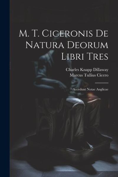 M. T. Ciceronis De Natura Deorum Libri Tres: Accedunt Notae Anglicae M. T. Ciceronis De Natura Deorum Libri Tres: Accedunt Notae Anglicae