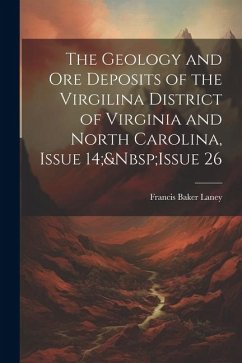 The Geology and Ore Deposits of the Virgilina District of Virginia and North Carolina, Issue 14; Issue 26 - Laney, Francis Baker