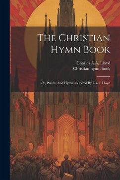 The Christian Hymn Book: Or, Psalms And Hymns Selected By C.a.a. Lloyd - Book, Christian Hymn