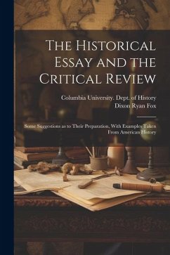 The Historical Essay and the Critical Review; Some Suggestions as to Their Preparation, With Examples Taken From American History - Fox, Dixon Ryan