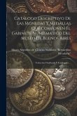 Catálogo Descriptivo De Las Monedas Y Medallas Que Componen El Gabinete Numismatico Del Museo De Buenos Aires: Coleccion Clasificada Y Catalogada ...