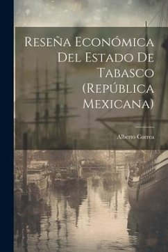 Reseña Económica Del Estado De Tabasco (República Mexicana) - Correa, Alberto