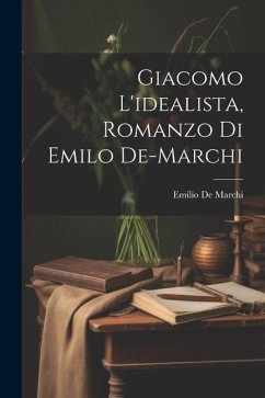 Giacomo L'idealista, Romanzo Di Emilo De-Marchi - De Marchi, Emilio