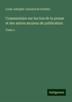 Commentaire sur les lois de la presse et des autres moyens de publication - Grattier, Louis-Adolphe-Léonard de