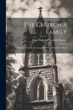 The Church a Family: 12 Sermons On the Occasional Services of the Prayer-Book - Maurice, John Frederick Denison