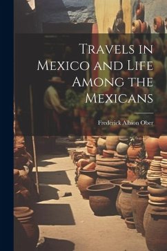 Travels in Mexico and Life Among the Mexicans - Ober, Frederick Albion