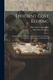 Efficient Cost Keeping: A Study of the Most Effective Applications of Cost Keeping Principles to Certain Types of Management