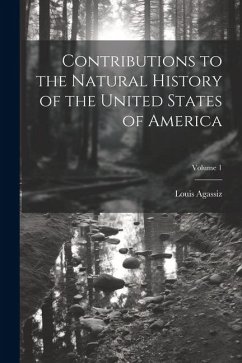 Contributions to the Natural History of the United States of America; Volume 1 - Agassiz, Louis