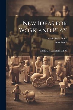 New Ideas for Work and Play: What a Girl Can Make and Do - Beard, Lina; Beard, Adelia Belle