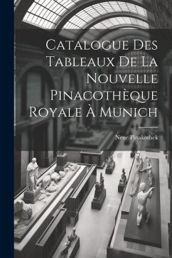 Catalogue Des Tableaux De La Nouvelle Pinacothèque Royale À Munich - Pinakothek, Neue