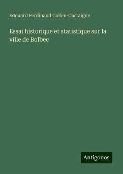 Essai historique et statistique sur la ville de Bolbec - Collen-Castaigne, Édouard Ferdinand