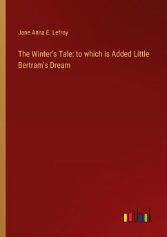 The Winter's Tale: to which is Added Little Bertram's Dream The Winter's Tale: to which is Added Little Bertram's Dream