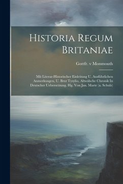Historia Regum Britaniae: Mit Literar-historischer Einleitung U. Ausführlichen Anmerkungen, U. Brut Tysylio, Altwälsche Chronik In Deutscher Ueb - Monmouth, Gottfr V.