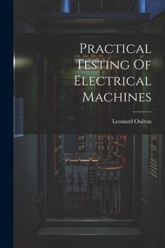 Practical Testing Of Electrical Machines - Oulton, Leonard