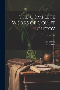 The Complete Works of Count Tolstoy; Volume 26 - Wiener, Leo; Tolstoy, Leo