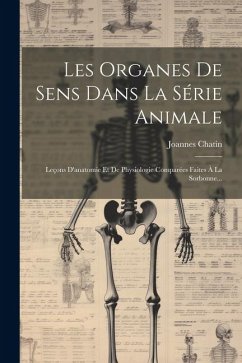 Les Organes De Sens Dans La Série Animale: Leçons D'anatomie Et De Physiologie Comparées Faites À La Sorbonne... - Chatin, Joannes