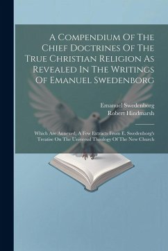 Cover A Compendium Of The Chief Doctrines Of The True Christian Religion As Revealed In The Writings Of Emanuel Swedenborg: Which Are Annexed, A Few Extract