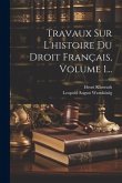 Travaux Sur L'histoire Du Droit Français, Volume 1...