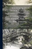 Souvenirs D'un Voyage Dans La Tartarie, Le Thibet Et La Chine Pendant Les Années 1844, 1845 Et 1846, Volume 1...